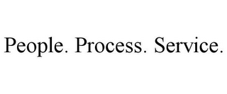 PEOPLE. PROCESS. SERVICE.