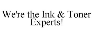 WE'RE THE INK & TONER EXPERTS!