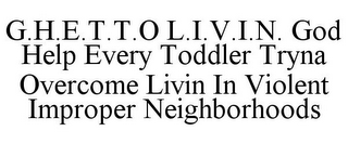 G.H.E.T.T.O L.I.V.I.N. GOD HELP EVERY TODDLER TRYNA OVERCOME LIVIN IN VIOLENT IMPROPER NEIGHBORHOODS