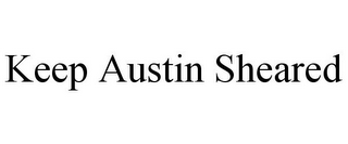 KEEP AUSTIN SHEARED