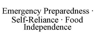 EMERGENCY PREPAREDNESS · SELF-RELIANCE · FOOD INDEPENDENCE