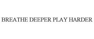 BREATHE DEEPER PLAY HARDER