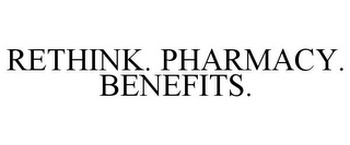 RETHINK. PHARMACY. BENEFITS.