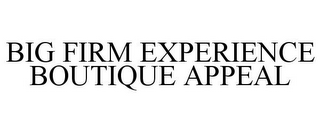 BIG FIRM EXPERIENCE BOUTIQUE APPEAL