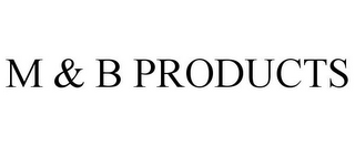 M & B PRODUCTS