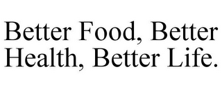 BETTER FOOD, BETTER HEALTH, BETTER LIFE.