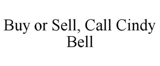 BUY OR SELL, CALL CINDY BELL