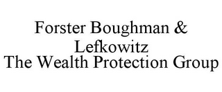 FORSTER BOUGHMAN & LEFKOWITZ THE WEALTH PROTECTION GROUP