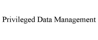 PRIVILEGED DATA MANAGEMENT