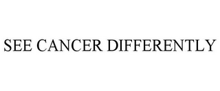 SEE CANCER DIFFERENTLY