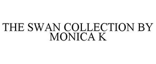 THE SWAN COLLECTION BY MONICA K