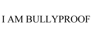 I AM BULLYPROOF