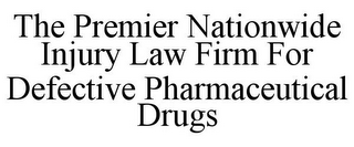 THE PREMIER NATIONWIDE INJURY LAW FIRM FOR DEFECTIVE PHARMACEUTICAL DRUGS