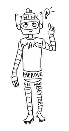 THINK MAKE IMPROVE FIX MAKE BETTER