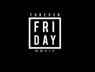 FOREVER FRIDAY MMXIV