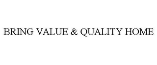 BRING VALUE & QUALITY HOME