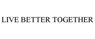 LIVE BETTER TOGETHER