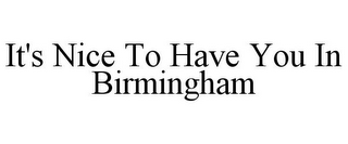 IT'S NICE TO HAVE YOU IN BIRMINGHAM