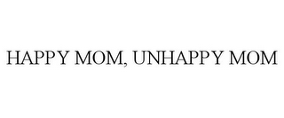 HAPPY MOM, UNHAPPY MOM