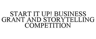 START IT UP! BUSINESS GRANT AND STORYTELLING COMPETITION