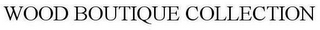 WOOD BOUTIQUE COLLECTION