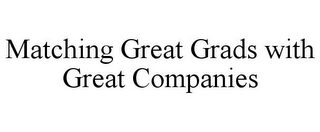 MATCHING GREAT GRADS WITH GREAT COMPANIES