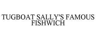 TUGBOAT SALLY'S FAMOUS FISHWICH