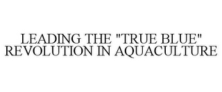 LEADING THE "TRUE BLUE" REVOLUTION IN AQUACULTURE