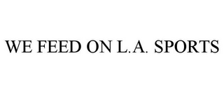 WE FEED ON L.A. SPORTS