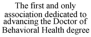 THE FIRST AND ONLY ASSOCIATION DEDICATED TO ADVANCING THE DOCTOR OF BEHAVIORAL HEALTH DEGREE