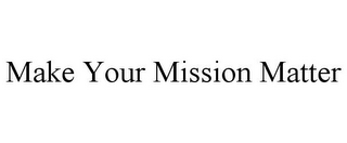 MAKE YOUR MISSION MATTER