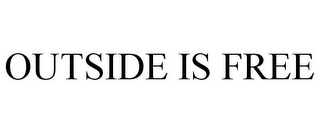 OUTSIDE IS FREE