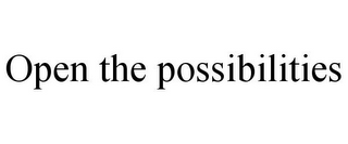 OPEN THE POSSIBILITIES