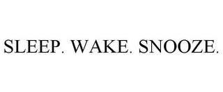 SLEEP. WAKE. SNOOZE.