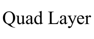 QUAD LAYER