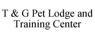 T & G PET LODGE AND TRAINING CENTER