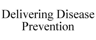 DELIVERING DISEASE PREVENTION