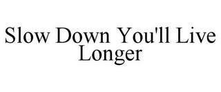 SLOW DOWN YOU'LL LIVE LONGER