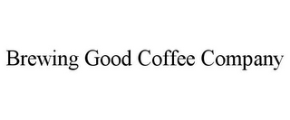 BREWING GOOD COFFEE COMPANY