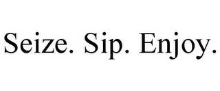 SEIZE. SIP. ENJOY.