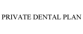 PRIVATE DENTAL PLAN