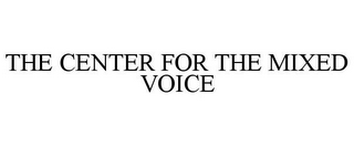 THE CENTER FOR THE MIXED VOICE