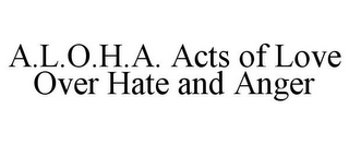 A.L.O.H.A. ACTS OF LOVE OVER HATE AND ANGER