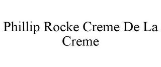 PHILLIP ROCKE CREME DE LA CREME