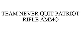 TEAM NEVER QUIT PATRIOT RIFLE AMMO