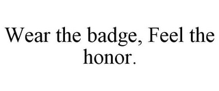 WEAR THE BADGE, FEEL THE HONOR.