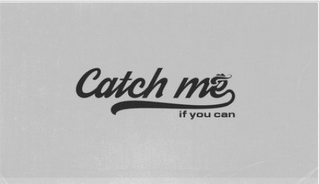 CATCH ME IF YOU CAN