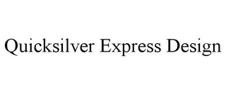 QUICKSILVER EXPRESS DESIGN