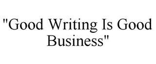 "GOOD WRITING IS GOOD BUSINESS"