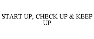 START UP, CHECK UP & KEEP UP